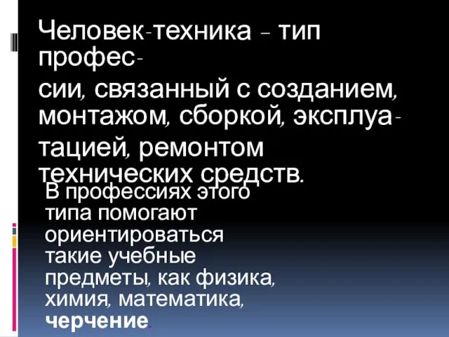 Человек-техника – тип профес- сии, связанный с созданием, монтажом, сборкой, эксплуа- тацией,