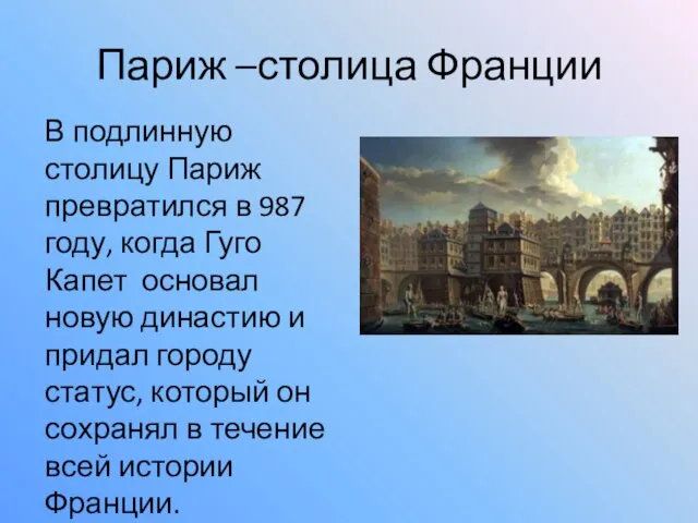 Париж –столица Франции В подлинную столицу Париж превратился в 987 году, когда