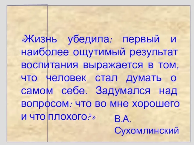 «Жизнь убедила: первый и наиболее ощутимый результат воспитания выражается в том, что