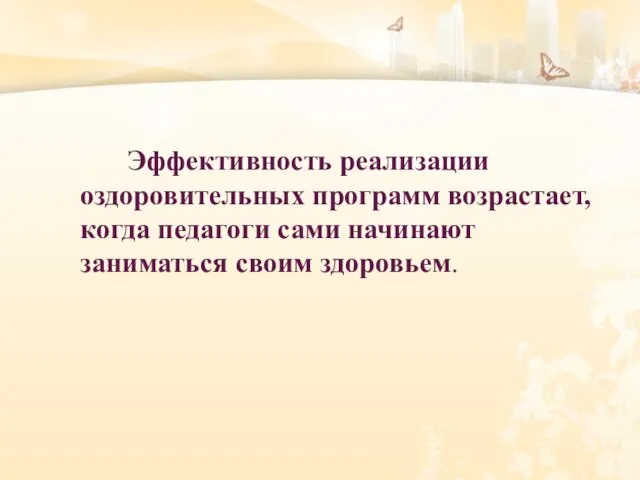 Эффективность реализации оздоровительных программ возрастает, когда педагоги сами начинают заниматься своим здоровьем.