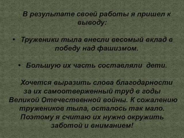 В результате своей работы я пришел к выводу: Труженики тыла внесли весомый