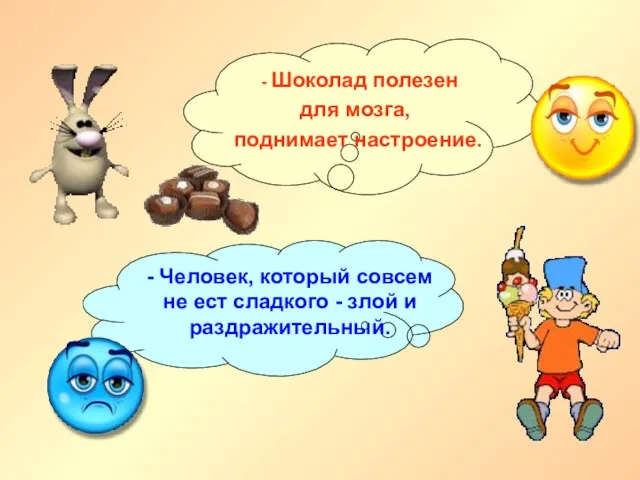 - Шоколад полезен для мозга, поднимает настроение. - Человек, который совсем не