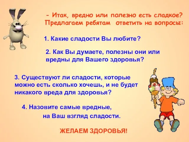 - Итак, вредно или полезно есть сладкое? Предлагаем ребятам ответить на вопросы: