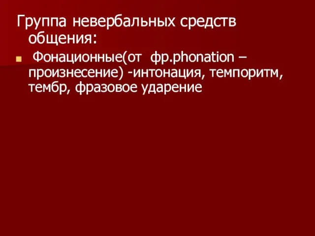 Группа невербальных средств общения: Фонационные(от фр.phonation –произнесение) -интонация, темпоритм, тембр, фразовое ударение