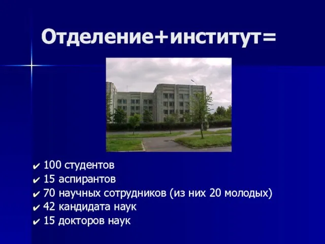 Отделение+институт= 100 студентов 15 аспирантов 70 научных сотрудников (из них 20 молодых)