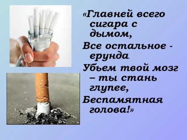 «Главней всего сигара с дымом, Все остальное -ерунда. Убьем твой мозг –