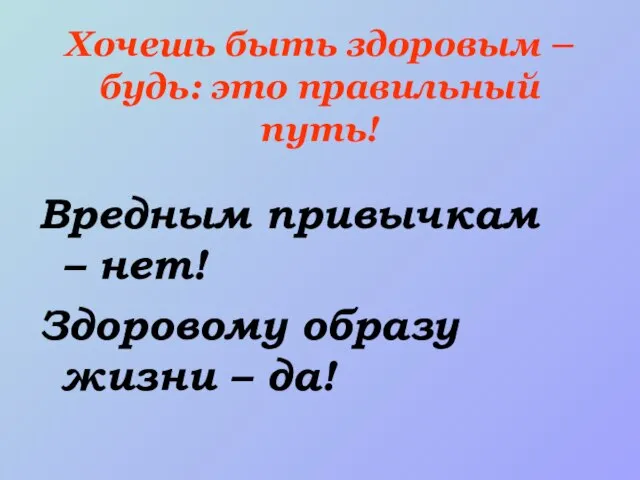 Хочешь быть здоровым – будь: это правильный путь! Вредным привычкам – нет!