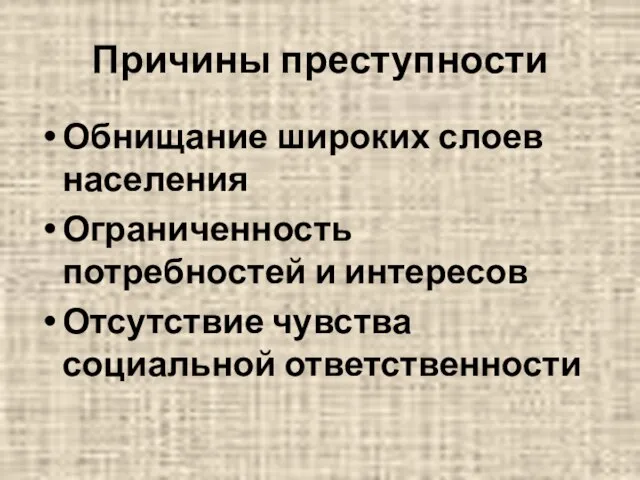 Причины преступности Обнищание широких слоев населения Ограниченность потребностей и интересов Отсутствие чувства социальной ответственности