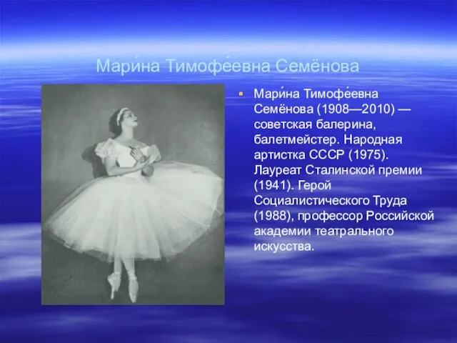 Мари́на Тимофе́евна Семёнова Мари́на Тимофе́евна Семёнова (1908—2010) — советская балерина, балетмейстер. Народная