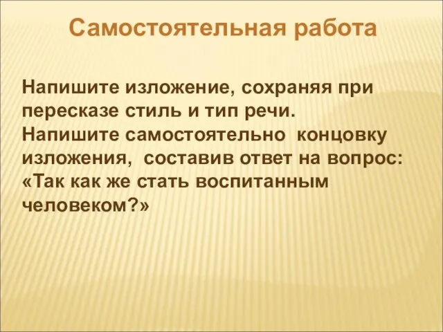 Самостоятельная работа Напишите изложение, сохраняя при пересказе стиль и тип речи. Напишите