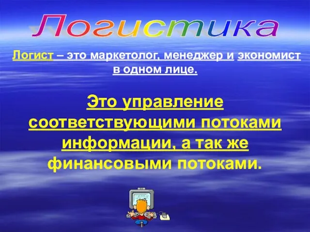 Логистика Логист – это маркетолог, менеджер и экономист в одном лице. Это