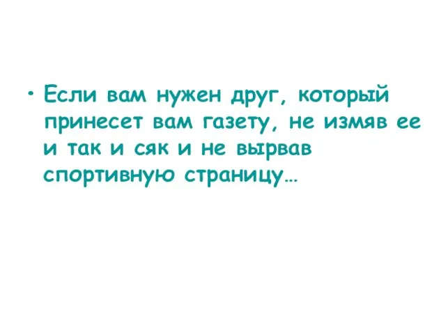 Если вам нужен друг, который принесет вам газету, не измяв ее и