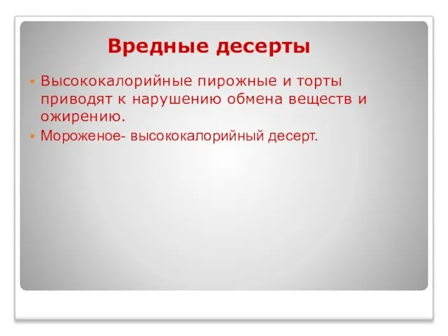 Вредные десерты Высококалорийные пирожные и торты приводят к нарушению обмена веществ и ожирению. Мороженое- высококалорийный десерт.