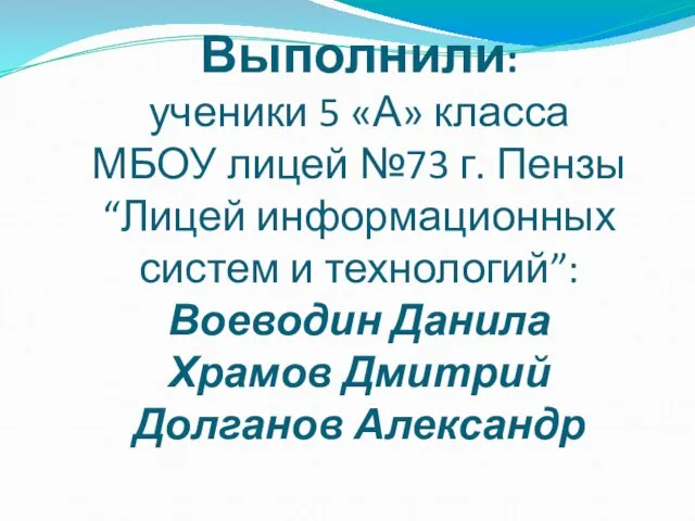 Выполнили: ученики 5 «А» класса МБОУ лицей №73 г. Пензы “Лицей информационных