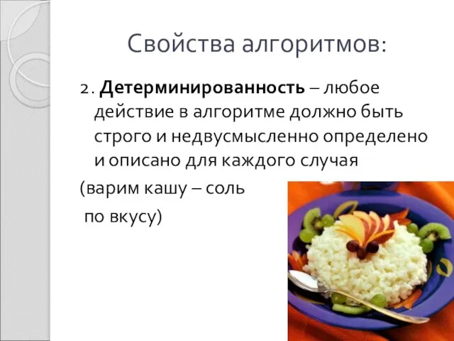 Свойства алгоритмов: 2. Детерминированность – любое действие в алгоритме должно быть строго