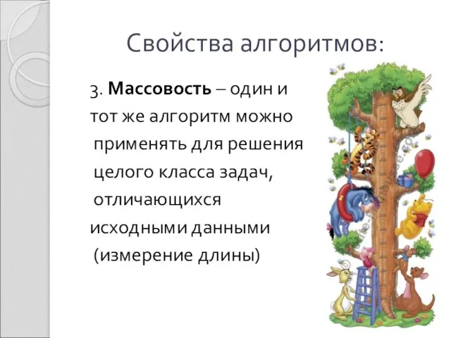 Свойства алгоритмов: 3. Массовость – один и тот же алгоритм можно применять