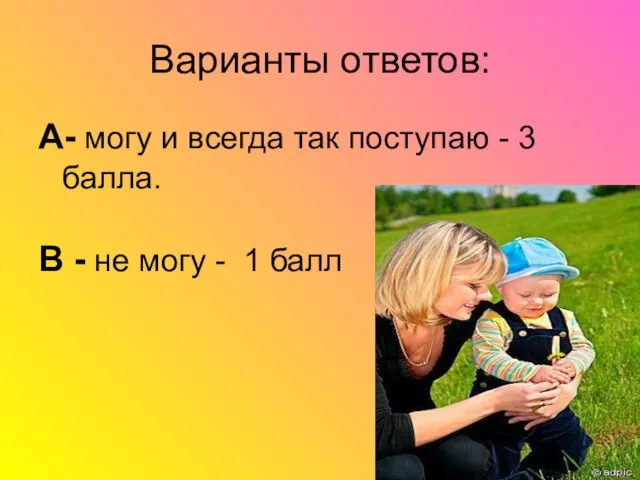 Варианты ответов: А- могу и всегда так поступаю - 3 балла. В