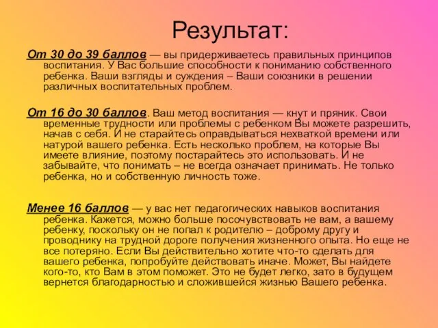 Результат: От 30 до 39 баллов — вы придерживаетесь правильных принципов воспитания.