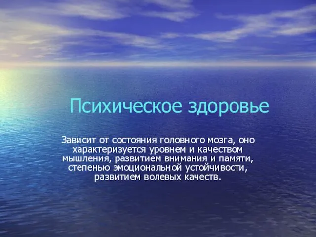 Психическое здоровье Зависит от состояния головного мозга, оно характеризуется уровнем и качеством