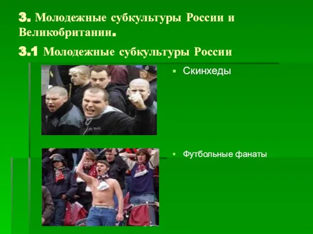 3. Молодежные субкультуры России и Великобритании. 3.1 Молодежные субкультуры России Скинхеды Футбольные фанаты