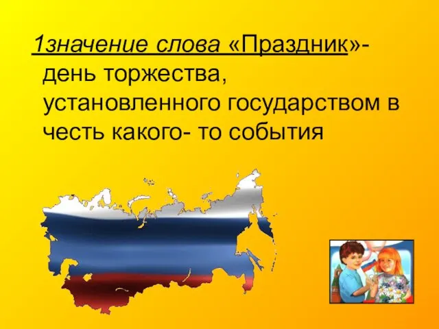 1значение слова «Праздник»- день торжества, установленного государством в честь какого- то события