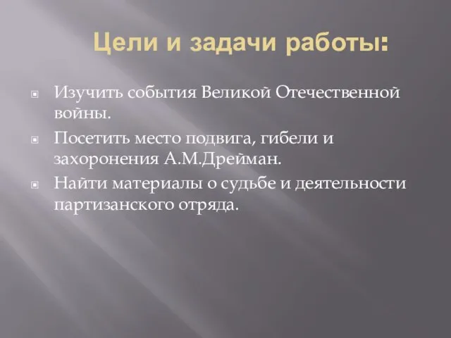 Цели и задачи работы: Изучить события Великой Отечественной войны. Посетить место подвига,