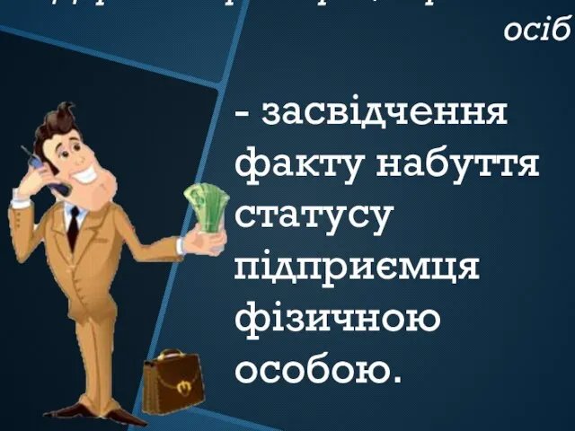 Державна реєстрація фізичних осіб - засвідчення факту набуття статусу підприємця фізичною особою.