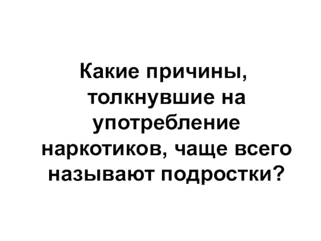 Какие причины, толкнувшие на употребление наркотиков, чаще всего называют подростки?