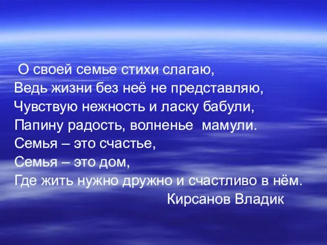 О своей семье стихи слагаю, Ведь жизни без неё не представляю, Чувствую