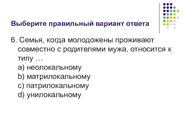 Выберите правильный вариант ответа 6. Семья, когда молодожены проживают совместно с родителями