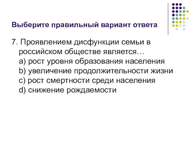 Выберите правильный вариант ответа 7. Проявлением дисфункции семьи в российском обществе является…