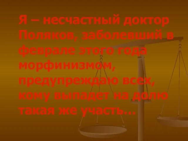 Я – несчастный доктор Поляков, заболевший в феврале этого года морфинизмом, предупреждаю