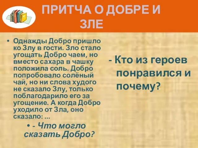 ПРИТЧА О ДОБРЕ И ЗЛЕ Однажды Добро пришло ко Злу в гости.