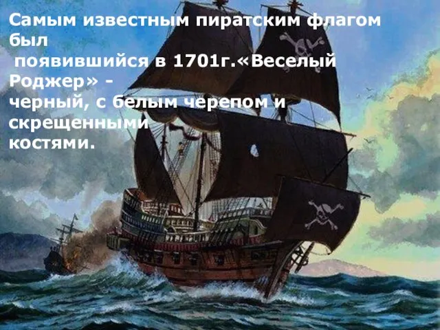 Самым известным пиратским флагом был появившийся в 1701г.«Веселый Роджер» - черный, с