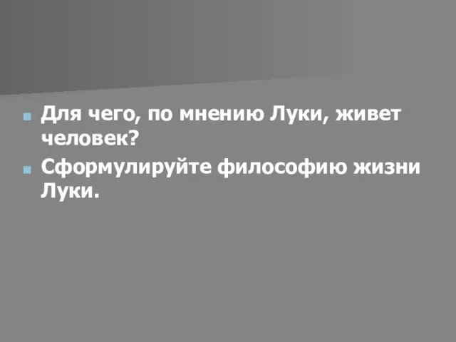 Для чего, по мнению Луки, живет человек? Сформулируйте философию жизни Луки.