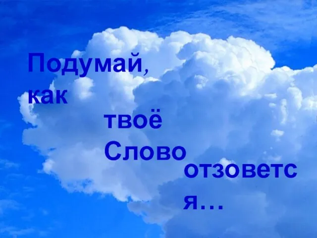 Подумай, как твоё Слово отзовется…