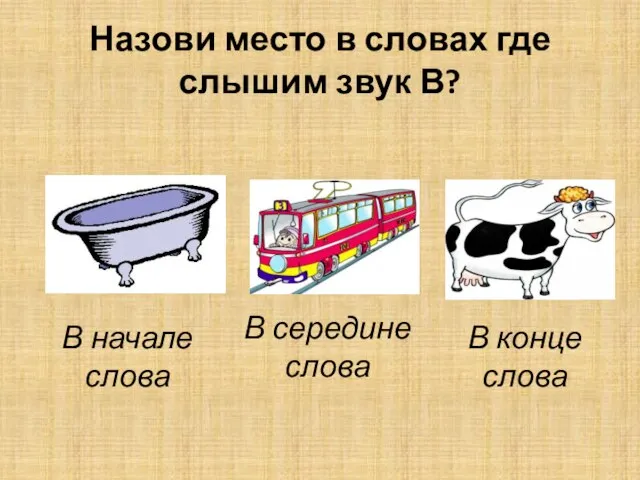 Назови место в словах где слышим звук В? В начале слова В