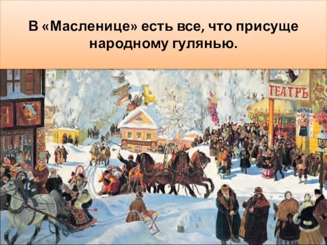 Какими средствами художник создает праздничную атмосферу народного гулянья? В «Масленице» есть все, что присуще народному гулянью.