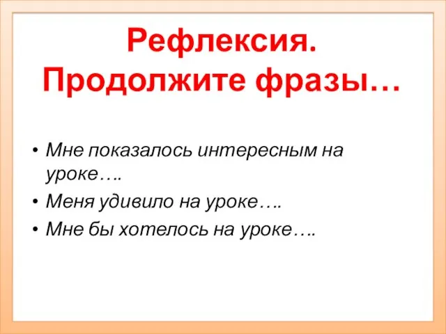 Рефлексия. Продолжите фразы… Мне показалось интересным на уроке…. Меня удивило на уроке….