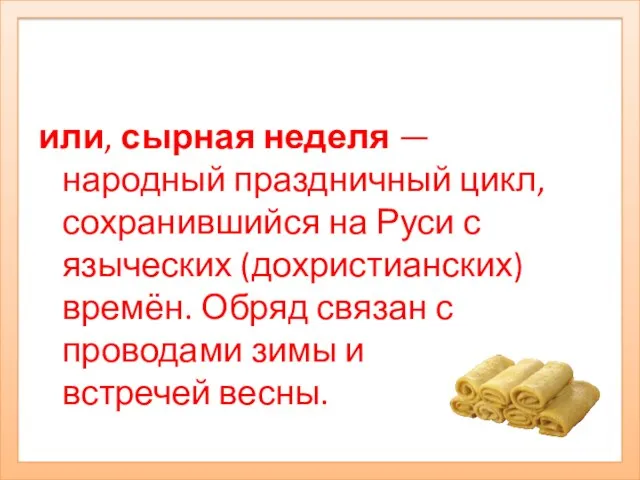 или, сырная неделя — народный праздничный цикл, сохранившийся на Руси с языческих