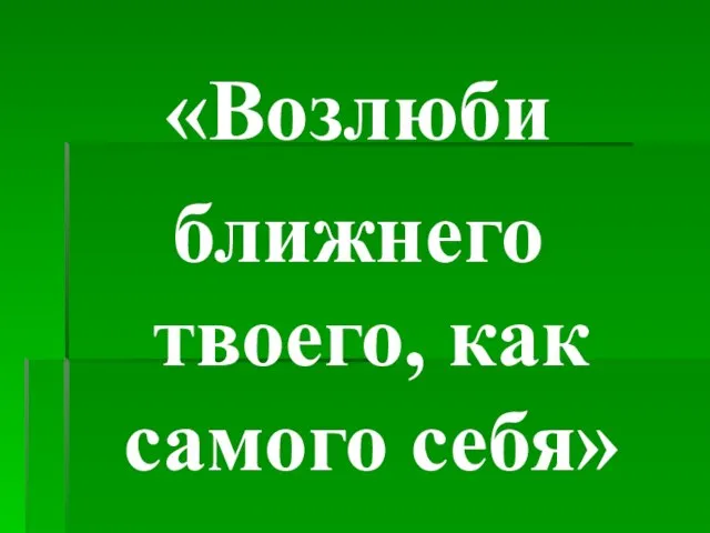 «Возлюби ближнего твоего, как самого себя»