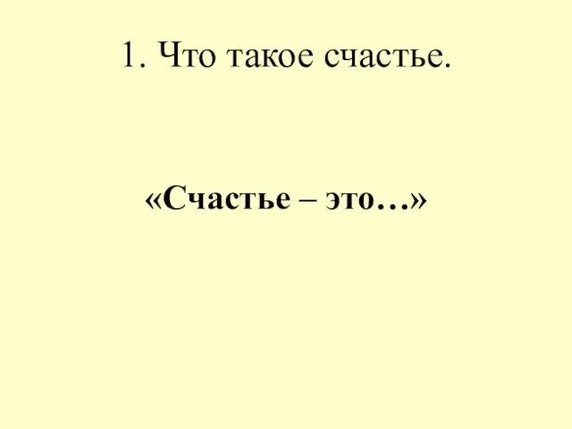 1. Что такое счастье. «Счастье – это…»