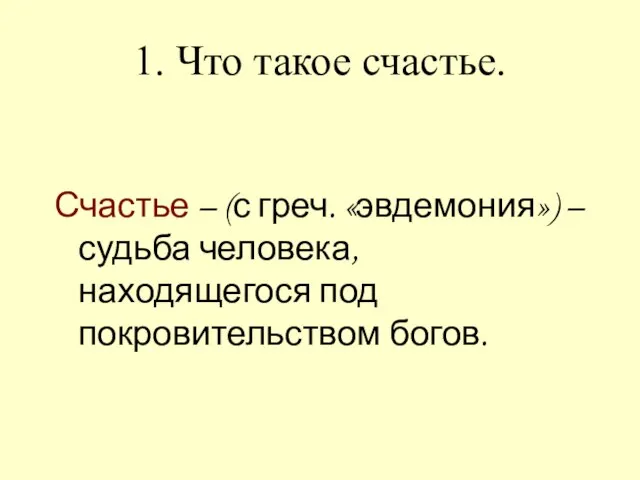 1. Что такое счастье. Счастье – (с греч. «эвдемония») – судьба человека, находящегося под покровительством богов.