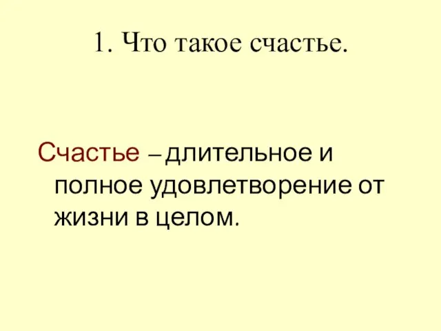 1. Что такое счастье. Счастье – длительное и полное удовлетворение от жизни в целом.