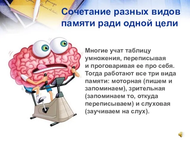 Сочетание разных видов памяти ради одной цели Многие учат таблицу умножения, переписывая