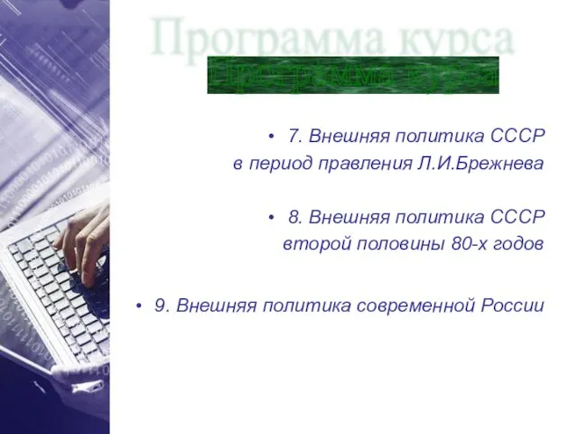 7. Внешняя политика СССР в период правления Л.И.Брежнева 8. Внешняя политика СССР