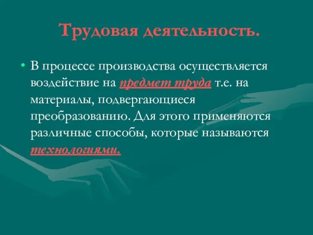 Трудовая деятельность. В процессе производства осуществляется воздействие на предмет труда т.е. на