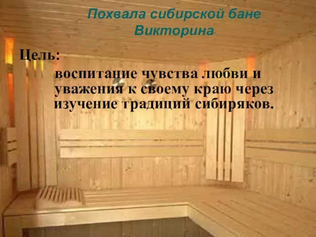 Похвала сибирской бане Викторина Цель: воспитание чувства любви и уважения к своему