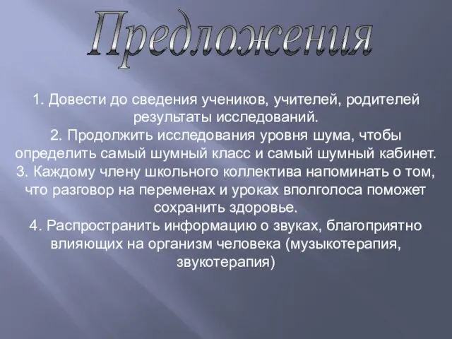 1. Довести до сведения учеников, учителей, родителей результаты исследований. 2. Продолжить исследования