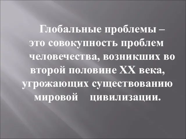 Глобальные проблемы – это совокупность проблем человечества, возникших во второй половине ХХ